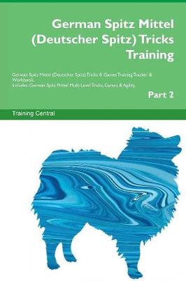German Spitz Mittel (Deutscher Spitz) Tricks Training German Spitz Mittel (Deutscher Spitz) Tricks & Games Training Tracker & Workbook. Includes: German Spitz Mittel Multi-Level Tricks, Games & Agility. Part 2 (Paperback)