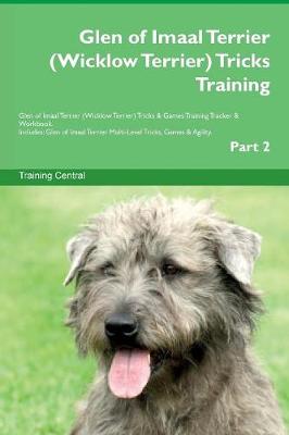 Glen of Imaal Terrier (Wicklow Terrier) Tricks Training Glen of Imaal Terrier (Wicklow Terrier) Tricks & Games Training Tracker & Workbook. Includes: Glen of Imaal Terrier Multi-Level Tricks, Games & Agility. Part 2 (Paperback)