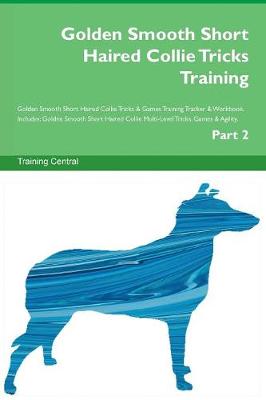Golden Smooth Short Haired Collie Tricks Training Golden Smooth Short Haired Collie Tricks & Games Training Tracker & Workbook. Includes: Golden Smooth Short Haired Collie Multi-Level Tricks, Games & Agility. Part 2 (Paperback)