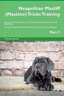 Neapolitan Mastiff (Mastino) Tricks Training Neapolitan Mastiff (Mastino) Tricks & Games Training Tracker & Workbook. Includes: Neapolitan Mastiff Multi-Level Tricks, Games & Agility. Part 2 (Paperback)