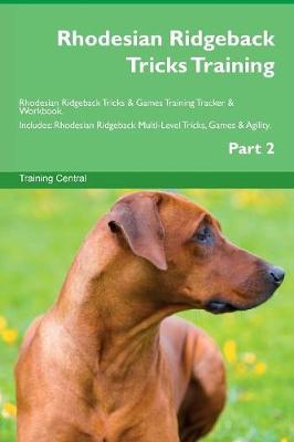Rhodesian Ridgeback Tricks Training Rhodesian Ridgeback Tricks & Games Training Tracker & Workbook. Includes: Rhodesian Ridgeback Multi-Level Tricks, Games & Agility. Part 2 (Paperback)