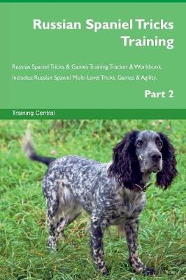 Russian Spaniel Tricks Training Russian Spaniel Tricks & Games Training Tracker & Workbook. Includes: Russian Spaniel Multi-Level Tricks, Games & Agility. Part 2 (Paperback)