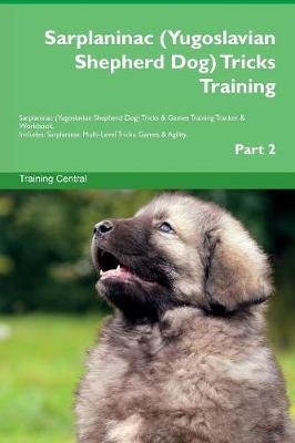 Sarplaninac (Yugoslavian Shepherd Dog) Tricks Training Sarplaninac (Yugoslavian Shepherd Dog) Tricks & Games Training Tracker & Workbook. Includes: Sarplaninac Multi-Level Tricks, Games & Agility. Part 2 (Paperback)