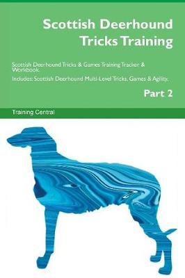 Scottish Deerhound Tricks Training Scottish Deerhound Tricks & Games Training Tracker & Workbook. Includes: Scottish Deerhound Multi-Level Tricks, Games & Agility. Part 2 (Paperback)