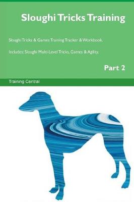 Sloughi Tricks Training Sloughi Tricks & Games Training Tracker & Workbook. Includes: Sloughi Multi-Level Tricks, Games & Agility. Part 2 (Paperback)