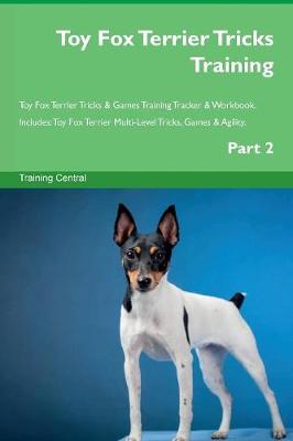 Toy Fox Terrier Tricks Training Toy Fox Terrier Tricks & Games Training Tracker & Workbook. Includes: Toy Fox Terrier Multi-Level Tricks, Games & Agility. Part 2 (Paperback)