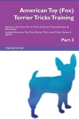 American Toy (Fox) Terrier Tricks Training American Toy (Fox) Terrier Tricks & Games Training Tracker & Workbook. Includes: American Toy (Fox) Terrier Multi-Level Tricks, Games & Agility. Part 3 (Paperback)