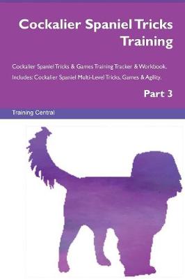 Cockalier Spaniel Tricks Training Cockalier Spaniel Tricks & Games Training Tracker & Workbook. Includes: Cockalier Spaniel Multi-Level Tricks, Games & Agility. Part 3 (Paperback)