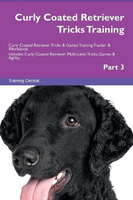 Curly Coated Retriever Tricks Training Curly Coated Retriever Tricks & Games Training Tracker & Workbook. Includes: Curly Coated Retriever Multi-Level Tricks, Games & Agility. Part 3 (Paperback)