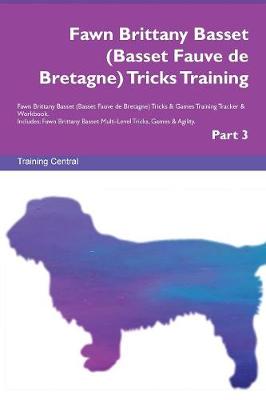 Fawn Brittany Basset (Basset Fauve de Bretagne) Tricks Training Fawn Brittany Basset (Basset Fauve de Bretagne) Tricks & Games Training Tracker & Workbook. Includes: Fawn Brittany Basset Multi-Level Tricks, Games & Agility. Part 3 (Paperback)