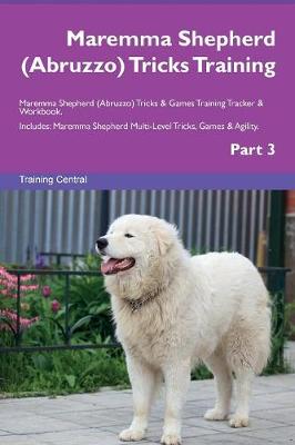 Maremma Shepherd (Abruzzo) Tricks Training Maremma Shepherd (Abruzzo) Tricks & Games Training Tracker & Workbook. Includes: Maremma Shepherd Multi-Level Tricks, Games & Agility. Part 3 (Paperback)