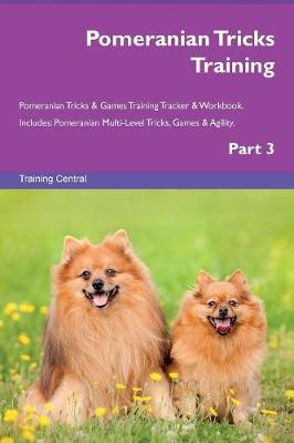 Pomeranian Tricks Training Pomeranian Tricks & Games Training Tracker & Workbook. Includes: Pomeranian Multi-Level Tricks, Games & Agility. Part 3 (Paperback)