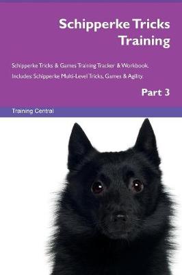 Schipperke Tricks Training Schipperke Tricks & Games Training Tracker & Workbook. Includes: Schipperke Multi-Level Tricks, Games & Agility. Part 3 (Paperback)