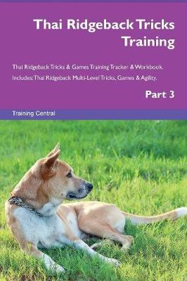 Thai Ridgeback Tricks Training Thai Ridgeback Tricks & Games Training Tracker & Workbook. Includes: Thai Ridgeback Multi-Level Tricks, Games & Agility. Part 3 (Paperback)