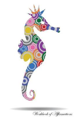 Colorful Seahorse Workbook of Affirmations Colorful Seahorse Workbook of Affirmations: Bullet Journal, Food Diary, Recipe Notebook, Planner, To Do List, Scrapbook, Academic Notepad (Paperback)