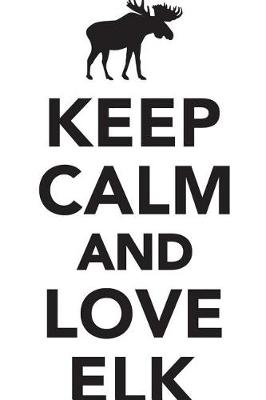 Keep Calm Love Elk Workbook of Affirmations Keep Calm Love Elk Workbook of Affirmations: Bullet Journal, Food Diary, Recipe Notebook, Planner, To Do List, Scrapbook, Academic Notepad (Paperback)