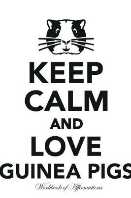 Keep Calm Love Guinea Pigs Workbook of Affirmations Keep Calm Love Guinea Pigs Workbook of Affirmations: Bullet Journal, Food Diary, Recipe Notebook, Planner, To Do List, Scrapbook, Academic Notepad (Paperback)
