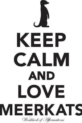 Keep Calm Love Meerkats Workbook of Affirmations Keep Calm Love Meerkats Workbook of Affirmations: Bullet Journal, Food Diary, Recipe Notebook, Planner, To Do List, Scrapbook, Academic Notepad (Paperback)