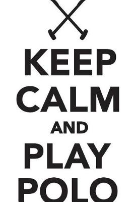 Keep Calm Play Polo Workbook of Affirmations Keep Calm Play Polo Workbook of Affirmations: Bullet Journal, Food Diary, Recipe Notebook, Planner, To Do List, Scrapbook, Academic Notepad (Paperback)