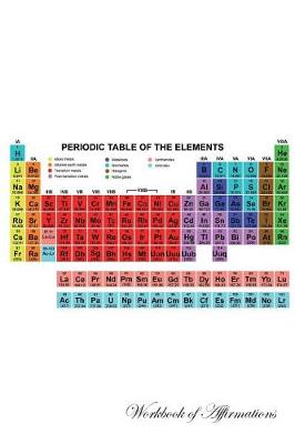 Periodic Table Workbook of Affirmations Periodic Table Workbook of Affirmations: Bullet Journal, Food Diary, Recipe Notebook, Planner, To Do List, Scrapbook, Academic Notepad (Paperback)