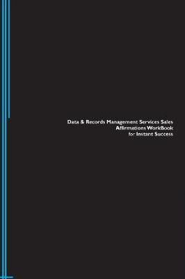 Data & Records Management Services Sales Affirmations Workbook for Instant Success. Data & Records Management Services Sales Positive & Empowering Affirmations Workbook. Includes: Data & Records Management Services Sales Subliminal Empowerment. (Paperback)