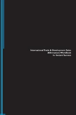 International Trade & Development Sales Affirmations Workbook for Instant Success. International Trade & Development Sales Positive & Empowering Affirmations Workbook. Includes: International Trade & Development Sales Subliminal Empowerment. (Paperback)