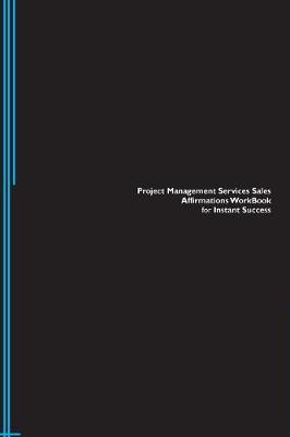 Project Management Services Sales Affirmations Workbook for Instant Success. Project Management Services Sales Positive & Empowering Affirmations Workbook. Includes: Project Management Services Sales Subliminal Empowerment. (Paperback)