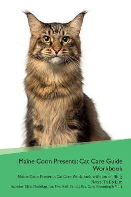 Maine Coon Presents: Cat Care Guide Workbook Maine Coon Presents Cat Care Workbook with Journalling, Notes, To Do List. Includes: Skin, Shedding, Ear, Paw, Nail, Dental, Eye, Care, Grooming & More (Paperback)