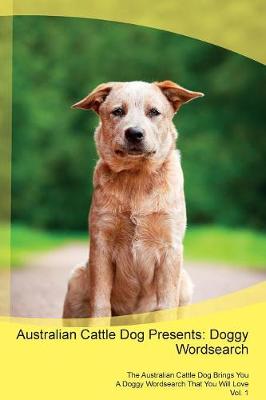 Australian Cattle Dog Presents: Doggy Wordsearch The Australian Cattle Dog Brings You A Doggy Wordsearch That You Will Love Vol. 1 (Paperback)
