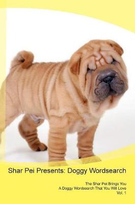 Shar Pei Presents: Doggy Wordsearch The Shar Pei Brings You A Doggy Wordsearch That You Will Love Vol. 1 (Paperback)