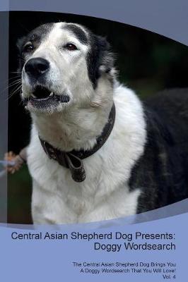 Central Asian Shepherd Dog Presents: Doggy Wordsearch The Central Asian Shepherd Dog Brings You A Doggy Wordsearch That You Will Love! Vol. 4 (Paperback)