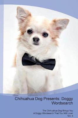 Chihuahua Dog Presents: Doggy Wordsearch The Chihuahua Dog Brings You A Doggy Wordsearch That You Will Love! Vol. 4 (Paperback)