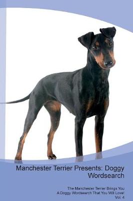 Manchester Terrier Presents: Doggy Wordsearch The Manchester Terrier Brings You A Doggy Wordsearch That You Will Love! Vol. 4 (Paperback)