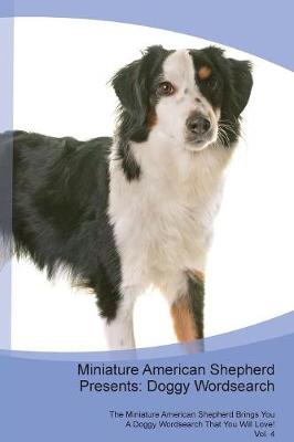 Miniature American Shepherd Presents: Doggy Wordsearch The Miniature American Shepherd Brings You A Doggy Wordsearch That You Will Love! Vol. 4 (Paperback)