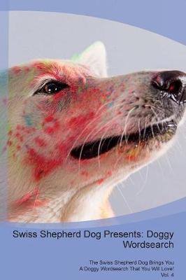 Swiss Shepherd Dog Presents: Doggy Wordsearch The Swiss Shepherd Dog Brings You A Doggy Wordsearch That You Will Love! Vol. 4 (Paperback)