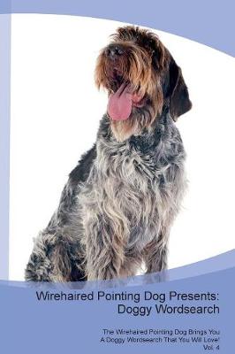 Wirehaired Pointing Dog Presents: Doggy Wordsearch The Wirehaired Pointing Dog Brings You A Doggy Wordsearch That You Will Love! Vol. 4 (Paperback)