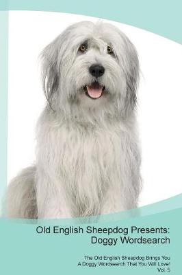 Old English Sheepdog Presents: Doggy Wordsearch The Old English Sheepdog Brings You A Doggy Wordsearch That You Will Love! Vol. 5 (Paperback)