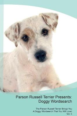 Parson Russell Terrier Presents: Doggy Wordsearch The Parson Russell Terrier Brings You A Doggy Wordsearch That You Will Love! Vol. 5 (Paperback)