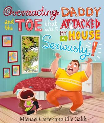 Overreacting Daddy and the Toe That Was Attacked by A House, Seriously! - Overreacting Daddy 1 (Paperback)