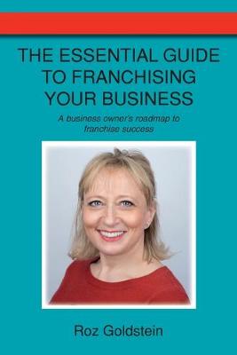The Essential Guide to Franchising Your Business: A business owner's roadmap to franchise success (Paperback)