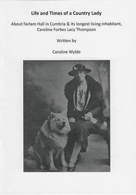 Life and Times of a Country Lady: About Farlam Hall in Cumbria & its Longest Living Inhabitant, Caroline Forbes Lacy Thompson (Book)