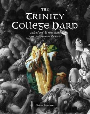 The Trinity College Harp: Ireland and the Most Exotic Music Instrument in the World (Paperback)