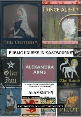 pubs Public Houses in Eastbourne: A History of Public Houses and Breweries That Existed in 1986 or Before (Paperback)