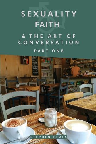 Sexuality, Faith, & the Art of Conversation: Part 1 (Paperback)