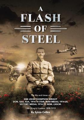 A Flash of Steel: The life and times of SSM John Thompson Wright DCM 14th King's Hussars 1898-1919 (Paperback)