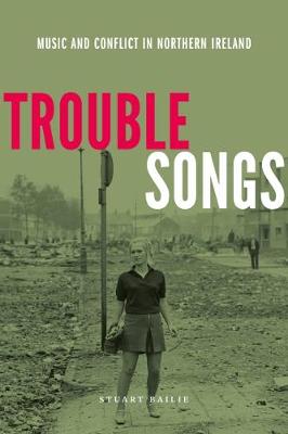 Trouble Songs: Music and Conflict In Northern Ireland (Paperback)