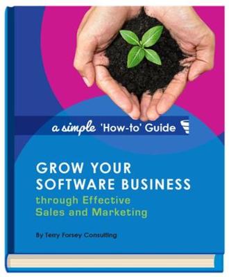 Grow Your Software Business through Effective Sales and Marketing: A Simple 'How-to' Guide (Hardback)