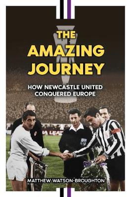 The Amazing Journey: How Newcastle United Conquered Europe (Hardback)