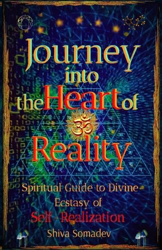 Journey into the Heart of Reality: Spiritual Guide to Divine Ecstasy of Self-Realization (Paperback)
