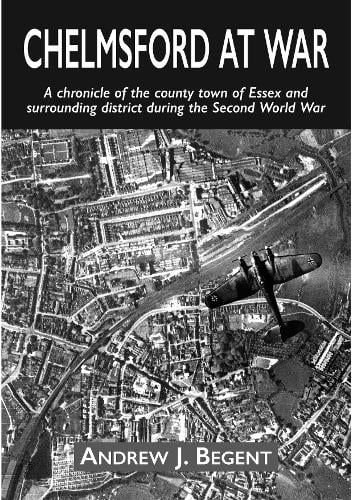 Chelmsford at War: A chronicle of the county town of Essex and surrounding district during the Second World War (Paperback)